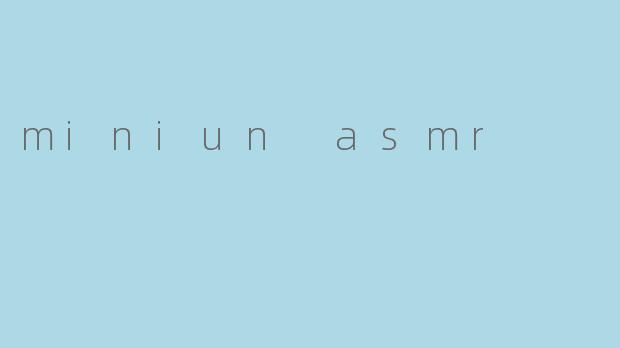 miniun asmr